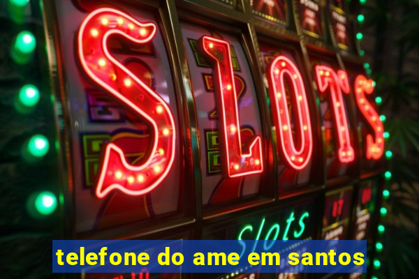 telefone do ame em santos