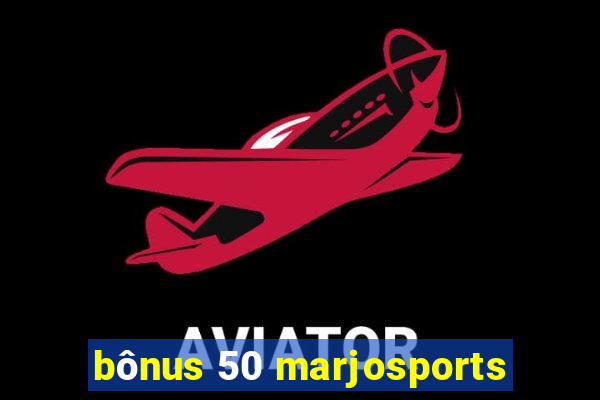 bônus 50 marjosports