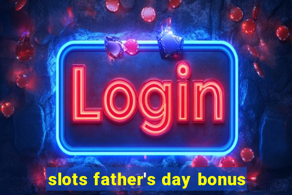 slots father's day bonus