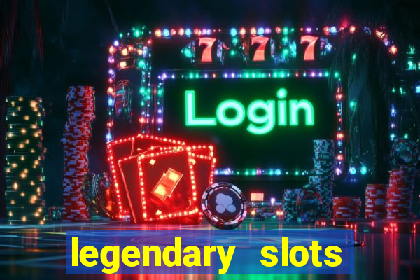 legendary slots casino games