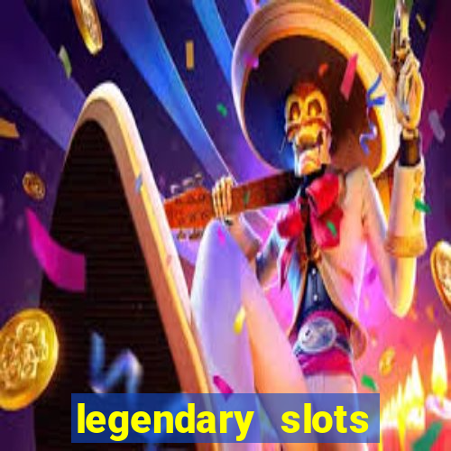 legendary slots casino games