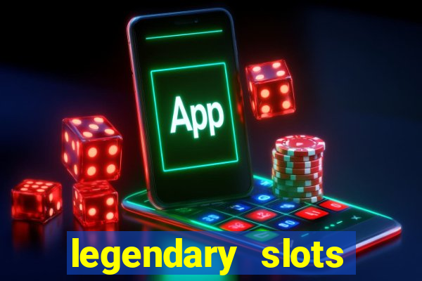 legendary slots casino games