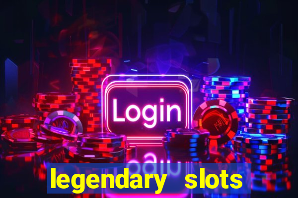 legendary slots casino games