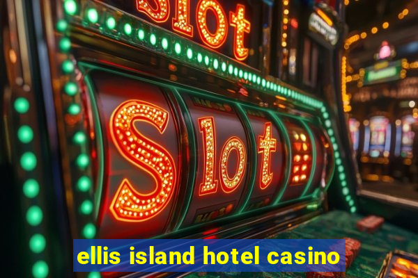 ellis island hotel casino