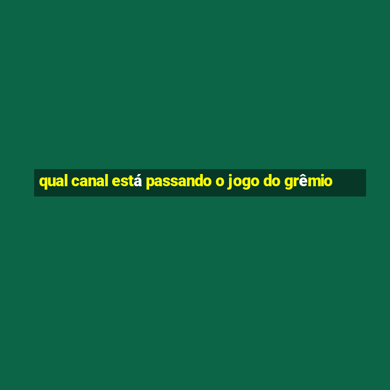 qual canal está passando o jogo do grêmio