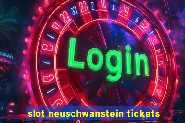 slot neuschwanstein tickets