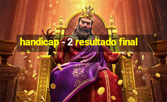 handicap - 2 resultado final