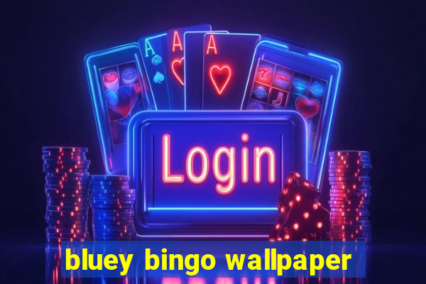 bluey bingo wallpaper