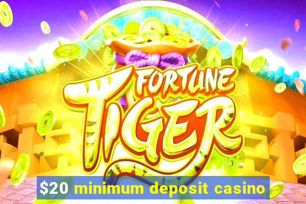 $20 minimum deposit casino