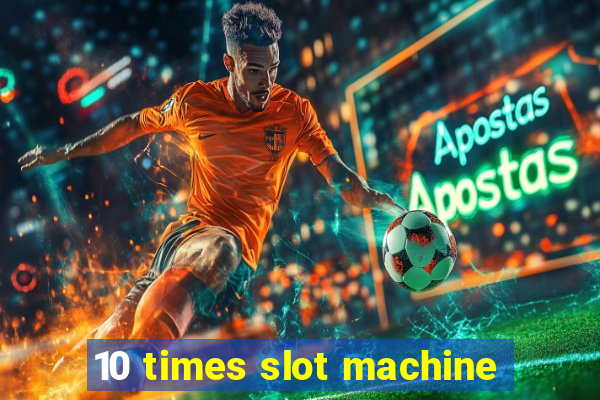 10 times slot machine