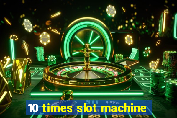 10 times slot machine