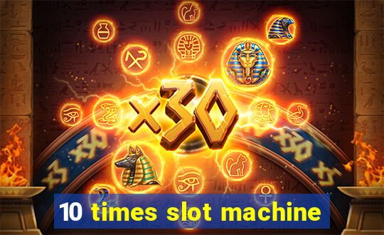 10 times slot machine