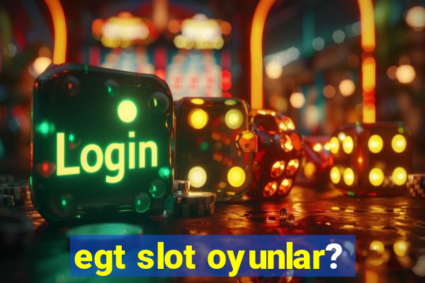 egt slot oyunlar?