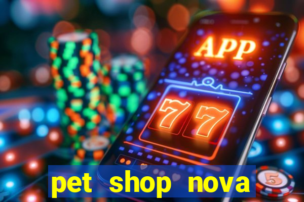 pet shop nova campo grande