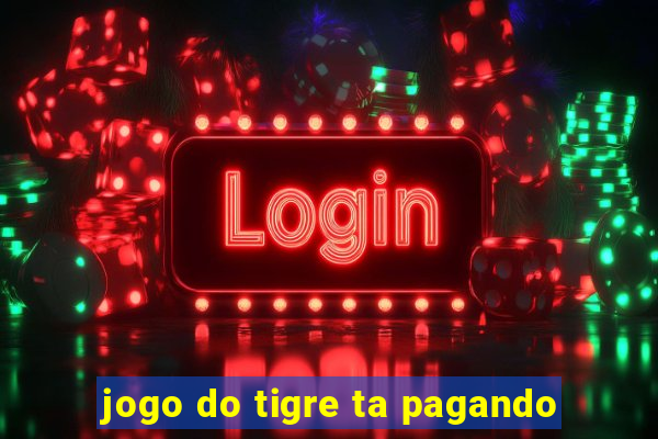 jogo do tigre ta pagando