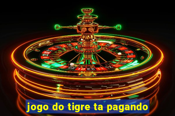 jogo do tigre ta pagando