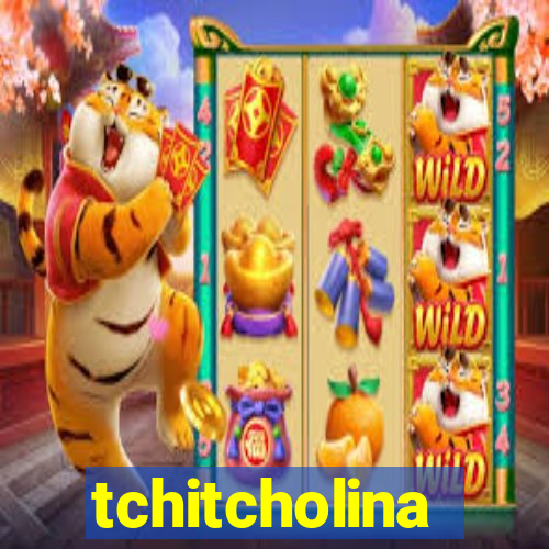 tchitcholina