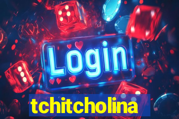 tchitcholina