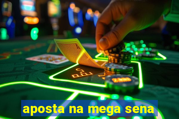 aposta na mega sena