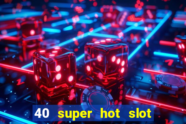 40 super hot slot game free