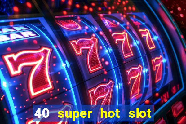 40 super hot slot game free