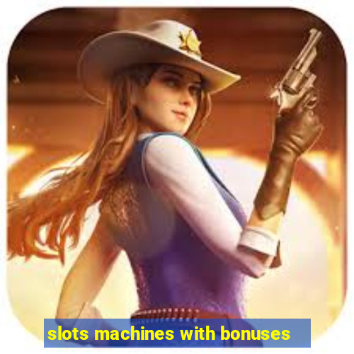 slots machines with bonuses