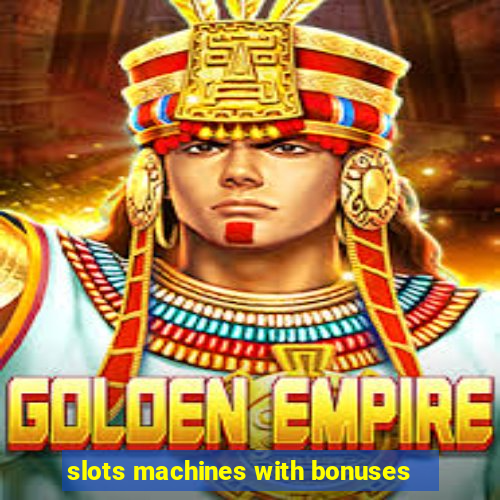 slots machines with bonuses