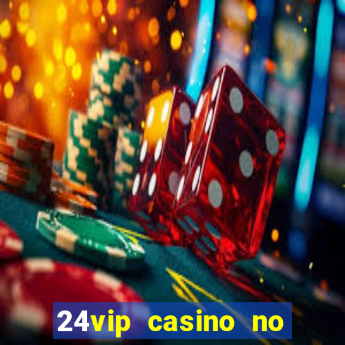 24vip casino no deposit bonus 2020