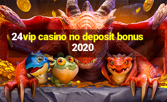 24vip casino no deposit bonus 2020