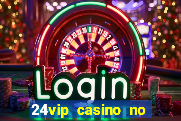 24vip casino no deposit bonus 2020