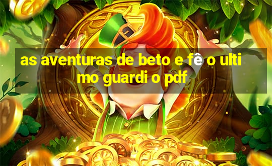 as aventuras de beto e fê o ultimo guardi o pdf