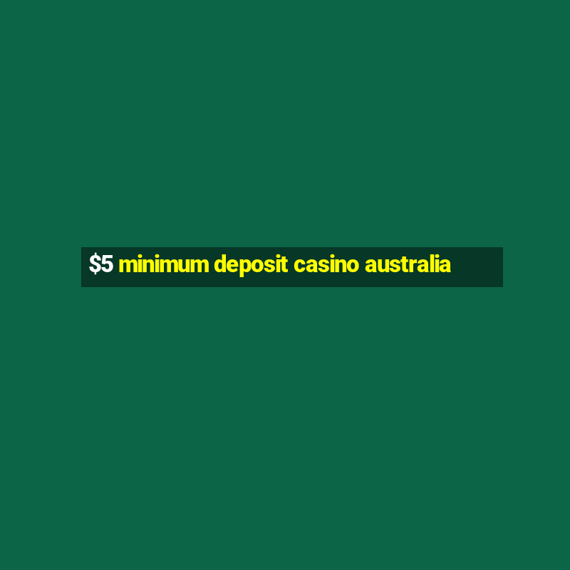 $5 minimum deposit casino australia