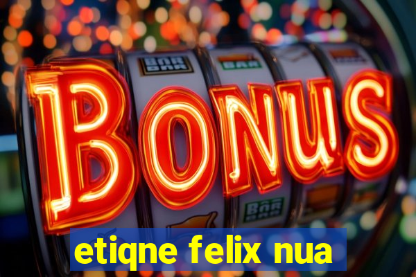 etiqne felix nua