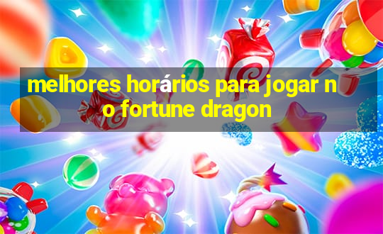 melhores horários para jogar no fortune dragon