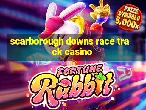 scarborough downs race track casino