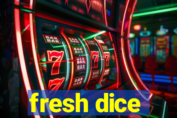 fresh dice