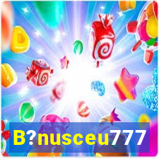 B?nusceu777