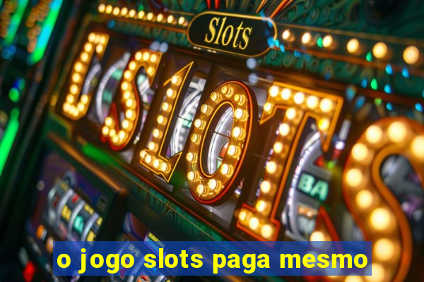 o jogo slots paga mesmo