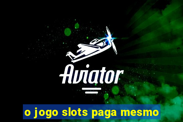 o jogo slots paga mesmo