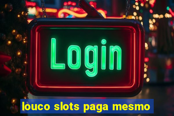 louco slots paga mesmo