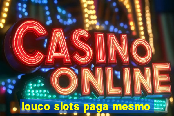 louco slots paga mesmo