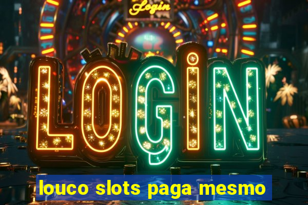 louco slots paga mesmo