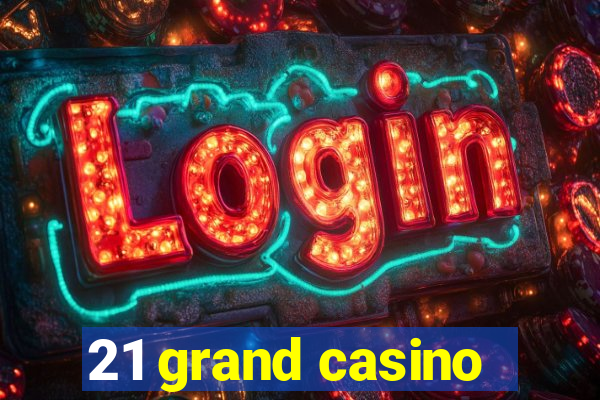 21 grand casino