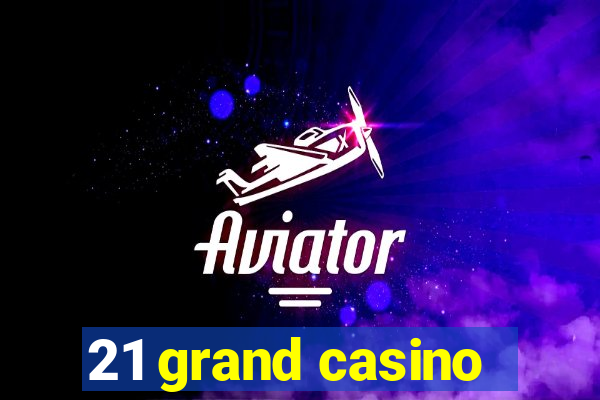 21 grand casino