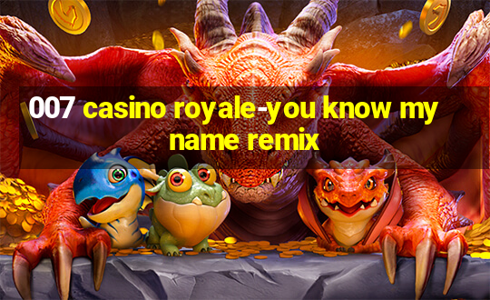 007 casino royale-you know my name remix