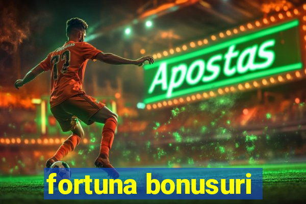 fortuna bonusuri