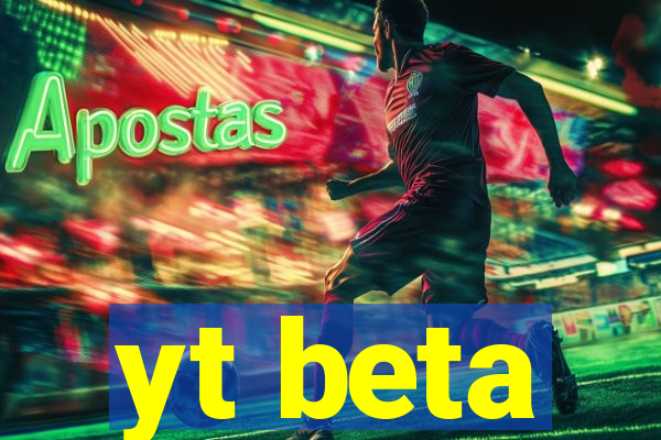 yt beta