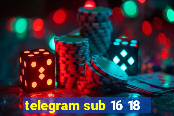 telegram sub 16 18