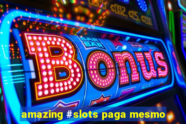 amazing #slots paga mesmo