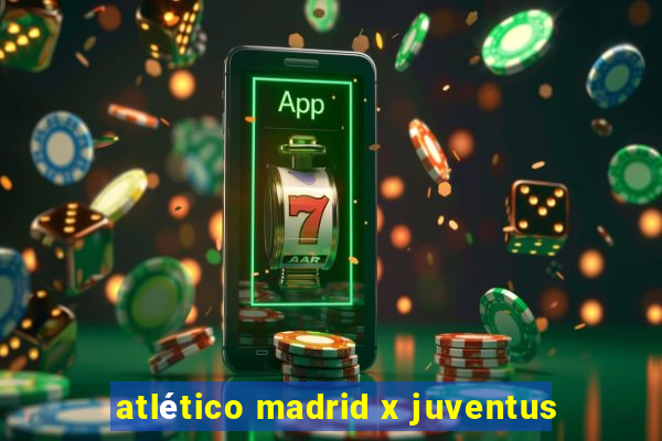 atlético madrid x juventus